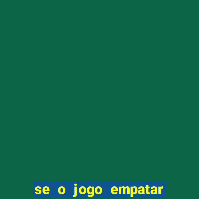 se o jogo empatar hoje quem ganha